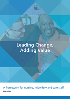 Leading Change, Adding Value: A framework for nursing, midwifery and care staff